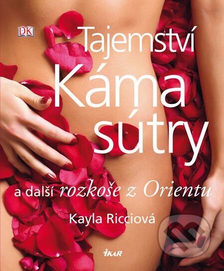 Kniha: Tajemství Kámasútry a další rozkoše z Orientu (Kayla Ricci). Ikar CZ, 2012 Kniha: Tajemství Kámasútry a další rozkoše z Orientu (Kayla Ricci). Ikar CZ, 2012