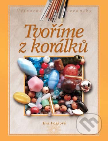 Kniha: Tvoříme z korálků (Eva Vozková). CPRESS, 2005 Kniha: Tvoříme z korálků (Eva Vozková). CPRESS, 2005