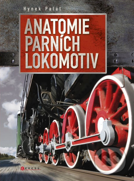 Kniha: Anatomie parních lokomotiv (Hynek Palát). CPRESS, 2013 Kniha: Anatomie parních lokomotiv (Hynek Palát). CPRESS, 2013