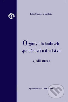 Kniha: Orgány obchodných spoločností a družstva s judikatúrou (Peter Strapáč a kolektiv). Eurounion, 2013 Kniha: Orgány obchodných spoločností a družstva s judikatúrou (Peter Strapáč a kolektiv). Eurounion, 2013