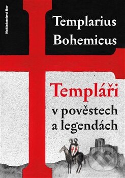 Kniha: Templáři v pověstech a legendách (Templarius Bohemicus). Bor, 2013 Kniha: Templáři v pověstech a legendách (Templarius Bohemicus). Bor, 2013