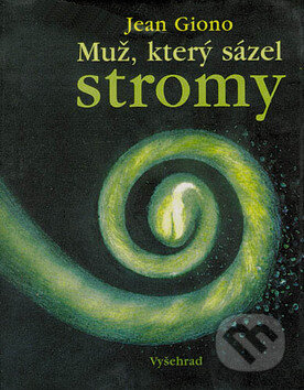 Kniha: Muž, který sázel stromy (Jean Giono). Vyšehrad, 2012 Kniha: Muž, který sázel stromy (Jean Giono). Vyšehrad, 2012