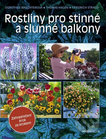 Kniha: Rostliny pro stinné a slunné balkony (Dorothée Waechterová, Friedrich Strauss a Thomas Hagen). Knižní klub, 2011 Kniha: Rostliny pro stinné a slunné balkony (Dorothée Waechterová, Friedrich Strauss a Thomas Hagen). Knižní klub, 2011