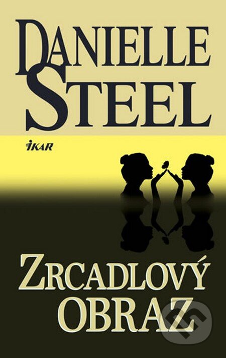 Kniha: Zrcadlový obraz (Danielle Steel). Ikar CZ, 2011 Kniha: Zrcadlový obraz (Danielle Steel). Ikar CZ, 2011