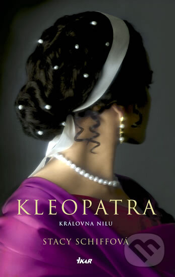 Kniha: Kleopatra - Královna Nilu (Stacy Schiff). Ikar CZ, 2011 Kniha: Kleopatra - Královna Nilu (Stacy Schiff). Ikar CZ, 2011