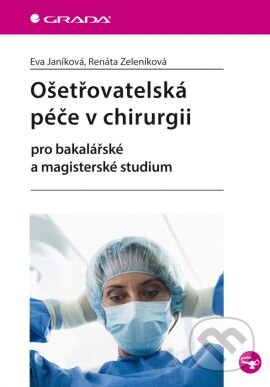 Kniha: Ošetřovatelská péče v chirurgii (Eva Janíková a Renáta Zeleníková). Grada, 2013 Kniha: Ošetřovatelská péče v chirurgii (Eva Janíková a Renáta Zeleníková). Grada, 2013