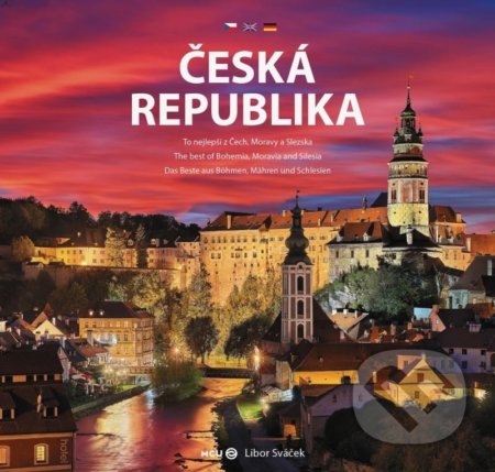 Kniha: Česká republika - To nejlepší z Čech, Moravy a Slezka (Libor Sváček). MCU, 2022 Kniha: Česká republika - To nejlepší z Čech, Moravy a Slezka (Libor Sváček). MCU, 2022