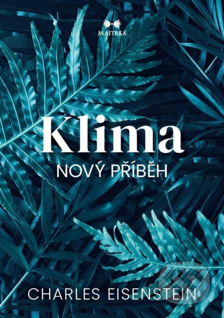 Kniha: Klima: Nový příběh (Charles Eisenstein). Maitrea, 2021 Kniha: Klima: Nový příběh (Charles Eisenstein). Maitrea, 2021