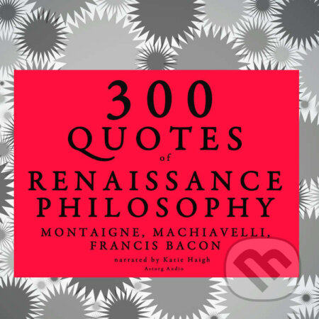 Audiokniha: 300 Quotes of Renaissance Philosophy: Montaigne, Bacon & Machiavelli (EN) (Francis Bacon, Michel de Montaigne a Niccol? Machiavelli). Saga Egmont, 2022 Audiokniha: 300 Quotes of Renaissance Philosophy: Montaigne, Bacon & Machiavelli (EN) (Francis Bacon, Michel de Montaigne a Niccol? Machiavelli). Saga Egmont, 2022