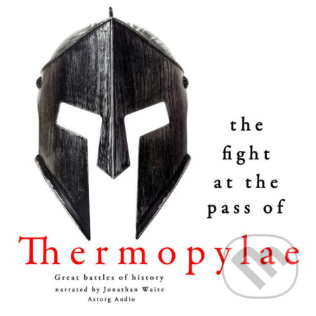 Audiokniha: The Fight at the Pass of Thermopylae: Great Battles of History (EN) (J. M. Gardner). Saga Egmont, 2022 Audiokniha: The Fight at the Pass of Thermopylae: Great Battles of History (EN) (J. M. Gardner). Saga Egmont, 2022