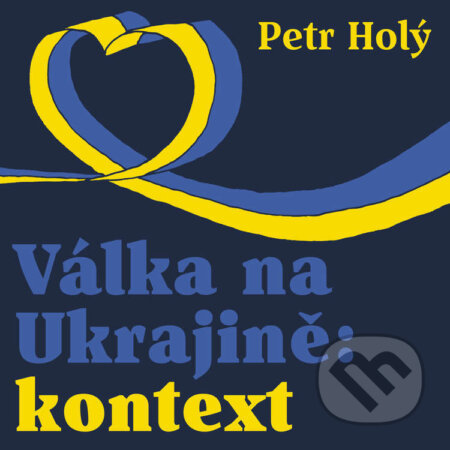 Audiokniha: Válka na Ukrajině: kontext (Petr Holý). Tympanum, 2022 Audiokniha: Válka na Ukrajině: kontext (Petr Holý). Tympanum, 2022