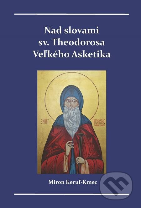 E-kniha: Nad slovami sv. Theodorosa Veľkého Asketika (Miron Keruľ-Kmec). Filokalia E-kniha: Nad slovami sv. Theodorosa Veľkého Asketika (Miron Keruľ-Kmec). Filokalia