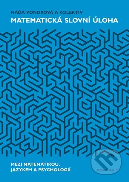 E-kniha: Matematická slovní úloha Mezi matematikou, jazykem a psychologií (Naďa Vondrová). Karolinum, 2020 E-kniha: Matematická slovní úloha Mezi matematikou, jazykem a psychologií (Naďa Vondrová). Karolinum, 2020