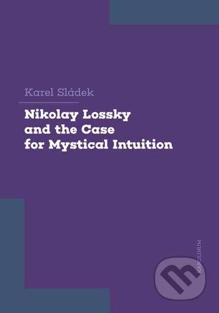 E-kniha: Nikolay Lossky and the Case for Mystical Intuition (Karel Sládek). Karolinum E-kniha: Nikolay Lossky and the Case for Mystical Intuition (Karel Sládek). Karolinum