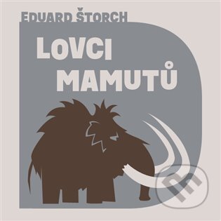 Audiokniha: Lovci mamutů (Eduard Štorch). Tympanum, 2022 Audiokniha: Lovci mamutů (Eduard Štorch). Tympanum, 2022