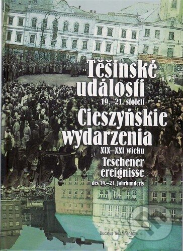 Kniha: Těšínské události 19.- 21.století (REGION Silesia). REGION Silesia, 2022 Kniha: Těšínské události 19.- 21.století (REGION Silesia). REGION Silesia, 2022