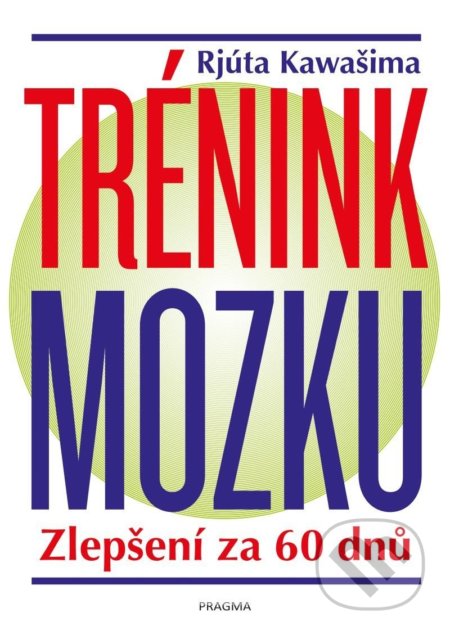 Kniha: Trénink mozku (Rjúta Kawašima). Pragma, 2022 Kniha: Trénink mozku (Rjúta Kawašima). Pragma, 2022