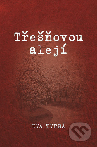 Kniha: Třešňovou alejí (Eva Tvrdá). Littera Silesia, 2022 Kniha: Třešňovou alejí (Eva Tvrdá). Littera Silesia, 2022
