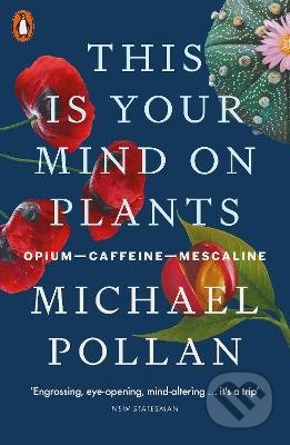 Kniha: This Is Your Mind On Plants (Michael Pollan). Penguin Books, 2022 Kniha: This Is Your Mind On Plants (Michael Pollan). Penguin Books, 2022