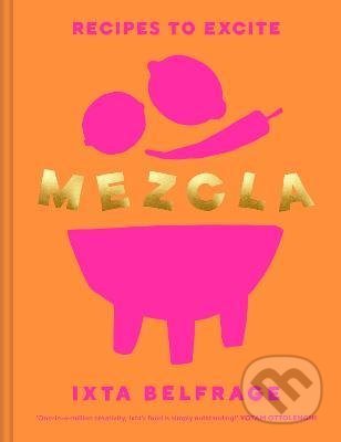 Kniha: Mezcla : Recipes to Excite (Ixta Belfrage). Ebury, 2022 Kniha: Mezcla : Recipes to Excite (Ixta Belfrage). Ebury, 2022