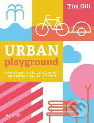 Kniha: Urban Playground (Tim Gill). RIBA Publishing, 2022 Kniha: Urban Playground (Tim Gill). RIBA Publishing, 2022
