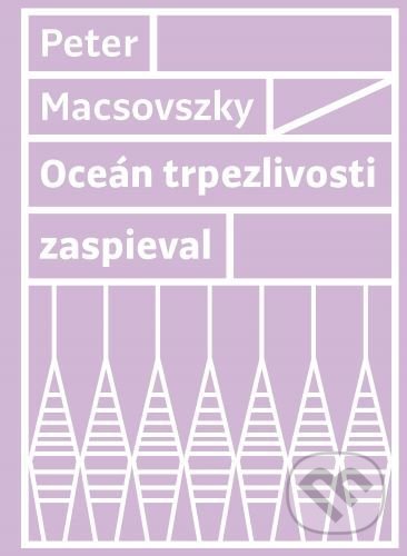 Kniha: Oceán trpezlivosti zaspieval (Peter Macsovszky). Vlna, 2022 Kniha: Oceán trpezlivosti zaspieval (Peter Macsovszky). Vlna, 2022
