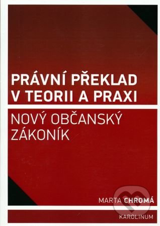 Kniha: Právní překlad v teorii a praxi - Nový občanský zákoník (Marta Chromá). Univerzita Karlova v Praze, 2014 Kniha: Právní překlad v teorii a praxi - Nový občanský zákoník (Marta Chromá). Univerzita Karlova v Praze, 2014