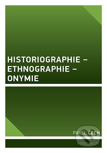 Kniha: Historiographie - Ethnographie - Onymie (Pavel Čech). Univerzita Karlova v Praze, 2021 Kniha: Historiographie - Ethnographie - Onymie (Pavel Čech). Univerzita Karlova v Praze, 2021