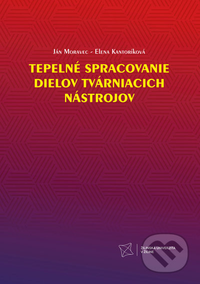 Kniha: Tepelné spracovanie dielov tvárniacich nástrojov (Ján Moravec a Elena Kantoríková). EDIS, 2022 Kniha: Tepelné spracovanie dielov tvárniacich nástrojov (Ján Moravec a Elena Kantoríková). EDIS, 2022