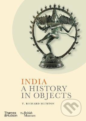 Kniha: India: A History in Objects (T. Richard Blurton). Thames & Hudson, 2022 Kniha: India: A History in Objects (T. Richard Blurton). Thames & Hudson, 2022