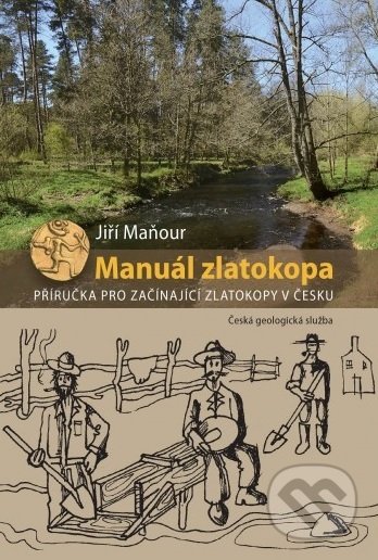 Kniha: Manuál zlatokopa (Jiří Maňour). Česká geologická služba, 2021 Kniha: Manuál zlatokopa (Jiří Maňour). Česká geologická služba, 2021