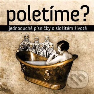 Hudobné CD: Poletíme?: Jednoduché písničky o složitém životě LP (Indies). Indies, 2022 Hudobné CD: Poletíme?: Jednoduché písničky o složitém životě LP (Indies). Indies, 2022