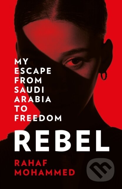 E-kniha: Rebel: My Escape from Saudi Arabia to Freedom (Rahaf Mohammed). HarperCollins, 2022 E-kniha: Rebel: My Escape from Saudi Arabia to Freedom (Rahaf Mohammed). HarperCollins, 2022