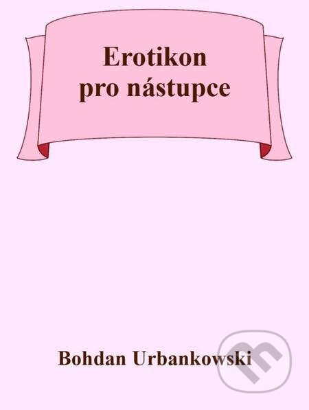 E-kniha: Erotikon pro nástupce (Bohdan Urbankowski). Michal Beran – První bruntálské nakladatelství E-kniha: Erotikon pro nástupce (Bohdan Urbankowski). Michal Beran – První bruntálské nakladatelství