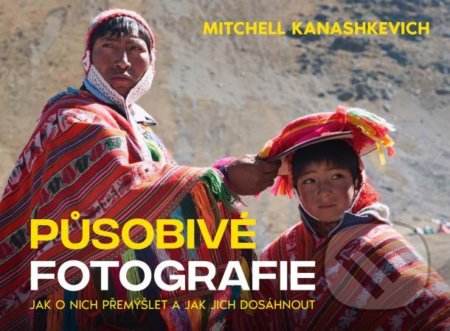 Kniha: Působivé fotografie (Mitchell Kanashkevich). Zoner Press, 2022 Kniha: Působivé fotografie (Mitchell Kanashkevich). Zoner Press, 2022