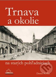Kniha: Trnava a okolie na starých pohľadniciach (Daniel Kollár). DAJAMA, 2013 Kniha: Trnava a okolie na starých pohľadniciach (Daniel Kollár). DAJAMA, 2013