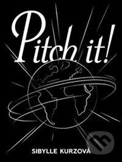 Kniha: Pitch it! (Sibylle Kurzová). Akademie múzických umění, 2013 Kniha: Pitch it! (Sibylle Kurzová). Akademie múzických umění, 2013