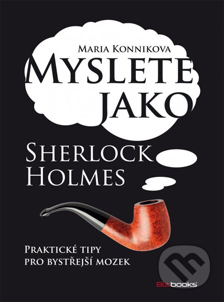 Kniha: Myslete jako Sherlock Holmes (Maria Konnikova). BIZBOOKS, 2013 Kniha: Myslete jako Sherlock Holmes (Maria Konnikova). BIZBOOKS, 2013