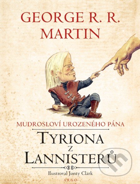 Kniha: Mudrosloví urozeného pána Tyriona z Lannisterů (George R.R. Martin). Argo, 2013 Kniha: Mudrosloví urozeného pána Tyriona z Lannisterů (George R.R. Martin). Argo, 2013