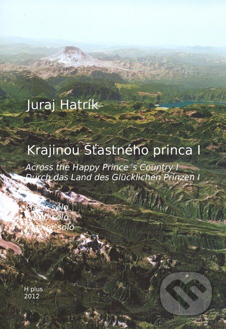 Kniha: Krajinou Šťastného princa I (Juraj Hatrík). H plus, 2012 Kniha: Krajinou Šťastného princa I (Juraj Hatrík). H plus, 2012