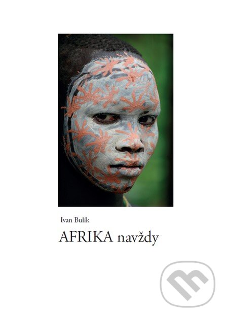 Kniha: Afrika navždy (Ivan Bulík). Ivan Bulík, 2013 Kniha: Afrika navždy (Ivan Bulík). Ivan Bulík, 2013
