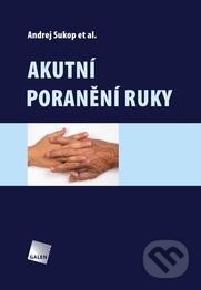 Kniha: Akutní poranění ruky (Andrej Sukop a kolektív). Galén, 2013 Kniha: Akutní poranění ruky (Andrej Sukop a kolektív). Galén, 2013