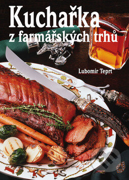 Kniha: Kuchařka z farmářských trhů (Lubomír Teprt). Bondy, 2013 Kniha: Kuchařka z farmářských trhů (Lubomír Teprt). Bondy, 2013