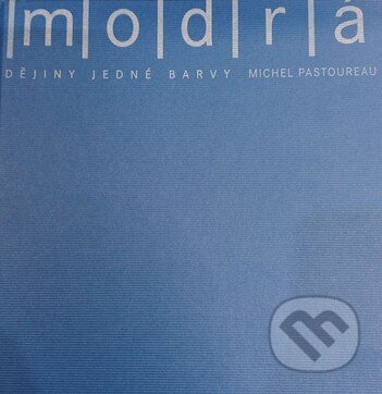 Kniha: Modrá. Dějiny jedné barvy (Michel Pastoureau). Argo, 2013 Kniha: Modrá. Dějiny jedné barvy (Michel Pastoureau). Argo, 2013