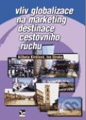 Vliv globalizace na marketing destinace cestovního ruchu - Alžbeta Kiráľová, Ivo Straka, Ekopress, 2013