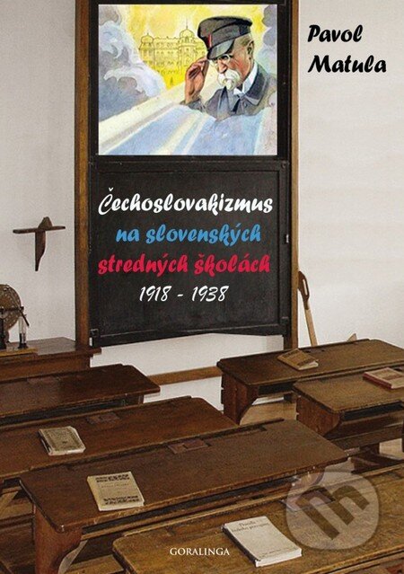 Kniha: Čechoslovakizmus na slovenských stredných školách (1918 - 1938) (Pavol Matula). Goralinga, 2013 Kniha: Čechoslovakizmus na slovenských stredných školách (1918 - 1938) (Pavol Matula). Goralinga, 2013