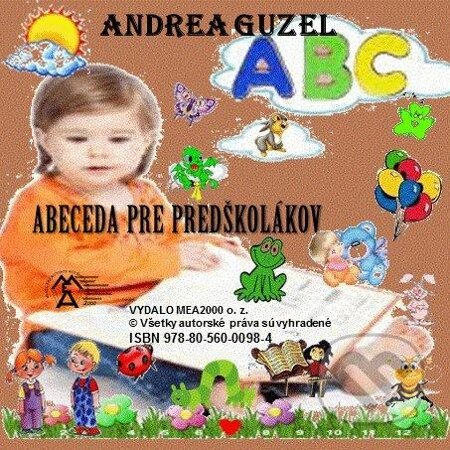 E-kniha: Abeceda pre predškolákov (Andrea Guzel). MEA2000, 2013 E-kniha: Abeceda pre predškolákov (Andrea Guzel). MEA2000, 2013