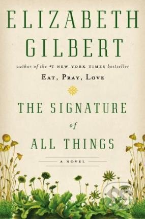 Kniha: The Signature of All Things (Elizabeth Gilbert). Riverhead, 2013 Kniha: The Signature of All Things (Elizabeth Gilbert). Riverhead, 2013