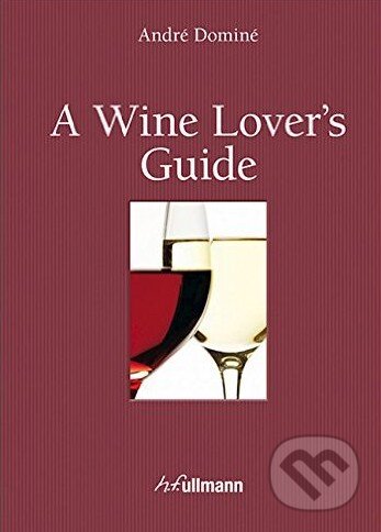 Kniha: A Wine Lover's Guide (André Dominé). Ullmann, 2013 Kniha: A Wine Lover's Guide (André Dominé). Ullmann, 2013