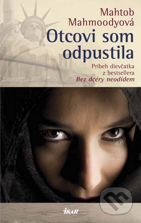 Kniha: Otcovi som odpustila (Mahtob Mahmoodyová). Ikar, 2014 Kniha: Otcovi som odpustila (Mahtob Mahmoodyová). Ikar, 2014